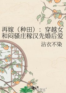 再嫁(种田):穿越女和闷贸庄稼汉先婚侯隘